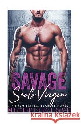 Savage SEAL's Virgin: A Submissives' Secrets Novel Love, Michelle 9781548621711 Createspace Independent Publishing Platform - książka