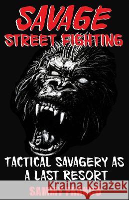 Savage Street Fighting: Tactical Savagery as a Last Resort Sammy Franco 9781941845073 Contemporary Fighting Arts - książka