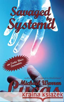 Savaged by Systemd: an Erotic Unix Encounter Michael Warren Lucas 9781642350135 Tilted Windmill Press - książka