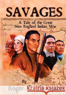 Savages: A Tale of the Great New England Indian War Thompson, Roger C. 9781418445430 Authorhouse - książka