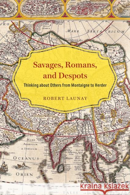 Savages, Romans, and Despots: Thinking about Others from Montaigne to Herder Robert Launay 9780226575391 University of Chicago Press - książka