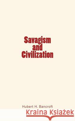 Savagism and Civilization Hubert Howe Bancroft 9781534600133 Createspace Independent Publishing Platform - książka