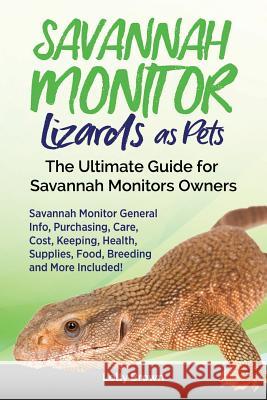 Savannah Monitor Lizards as Pets: Savannah Monitor General Info, Purchasing, Care, Cost, Keeping, Health, Supplies, Food, Breeding and More Included! Lolly Brown 9781946286567 Pack & Post Plus, LLC - książka