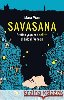 Savasana: Pratica yoga con delitto al Lido di Venezia Vian, Mara 9781519738325 Createspace Independent Publishing Platform - książka