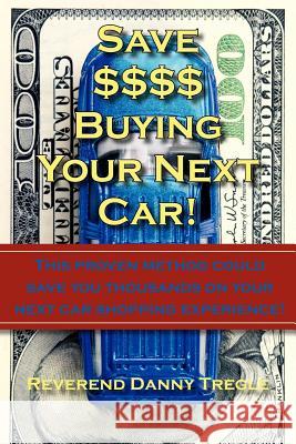 Save $$$$ Buying Your Next Car!: This proven method could save you thousands on your next car shopping experience! Tregle, Danny 9781425966485 Authorhouse - książka