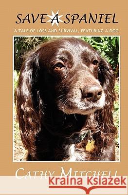 Save a Spaniel Cathy Mitchell 9781449563110 Createspace - książka