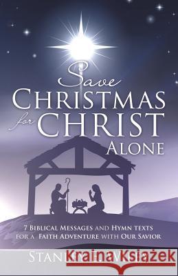 Save Christmas for Christ Alone Stanley E Wiley 9781498416825 Xulon Press - książka