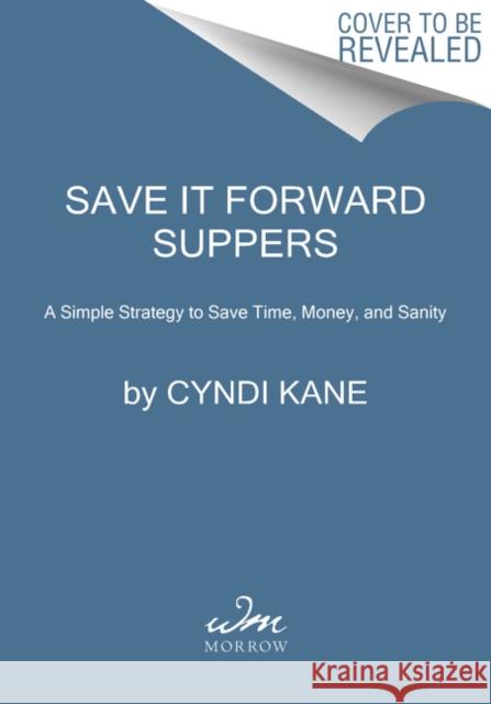 Save-It-Forward Suppers: A Simple Strategy to Save Time, Money, and Sanity Cyndi Kane 9780063042704 William Morrow & Company - książka