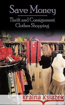 Save Money: Thrift and Consignment Clothes Shopping Lynn, Sandi 9781438946986 Authorhouse - książka