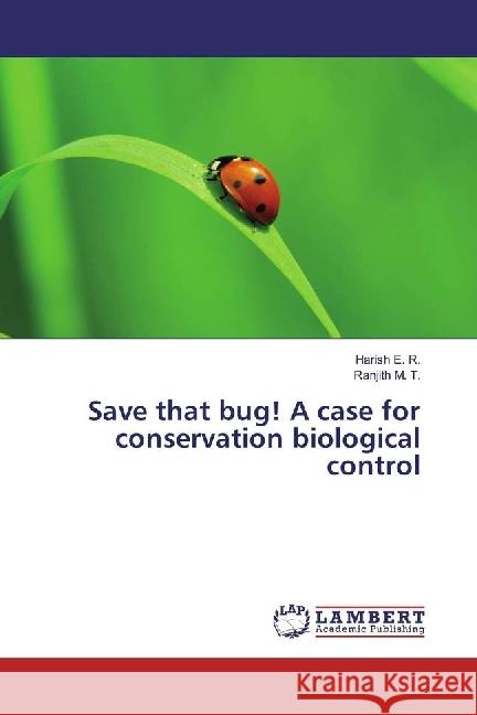 Save that bug! A case for conservation biological control E. R., Harish; M. T., Ranjith 9783659920912 LAP Lambert Academic Publishing - książka