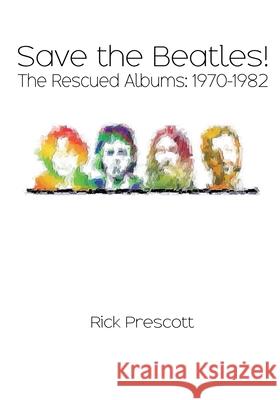 Save the Beatles!: The Rescued Albums: 1970-1982 Rick Prescott 9780578680286 Lowell Prescott - książka
