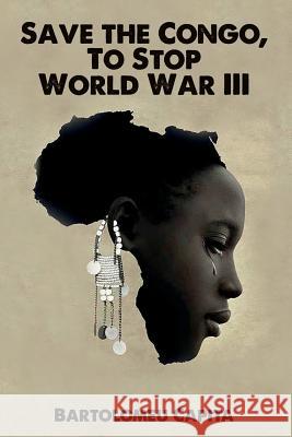 Save the Congo, To Stop World War III Capita, Bartolomeu 9781518620003 Createspace Independent Publishing Platform - książka