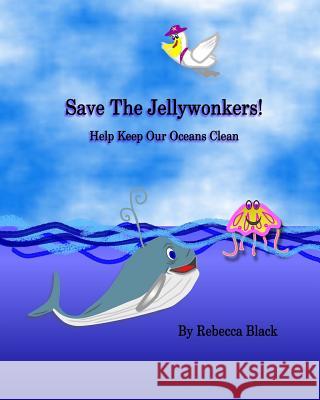 Save the Jellywonkers!: Help Keep Our Oceans Clean Rebecca Black Walker Black Rebecca Black 9781508500902 Createspace - książka