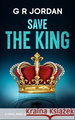 Save The King: A Highlands and Islands Detective Thriller G. R. Jordan 9781917497251 Carpetless Publishing - książka