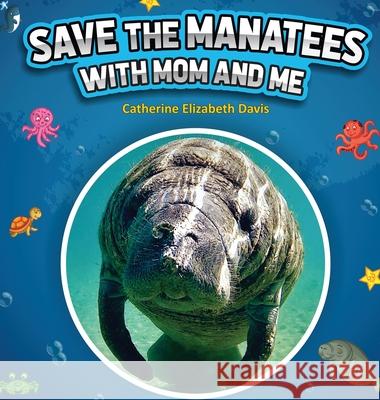 Save the Manatees with Mom and Me Catherine Elizabeth Davis, Creativgraphics Com 9781736519707 Catherine Elizabeth Ward-Davis - książka