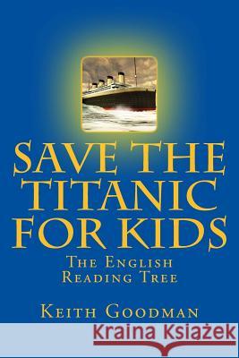 Save the Titanic for Kids: The English Reading Tree Keith Goodman 9781541049581 Createspace Independent Publishing Platform - książka