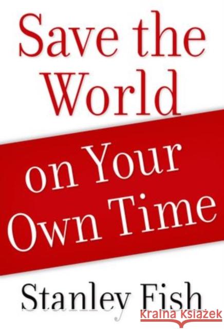 Save the World on Your Own Time Stanley Fish 9780199892976 Oxford University Press, USA - książka