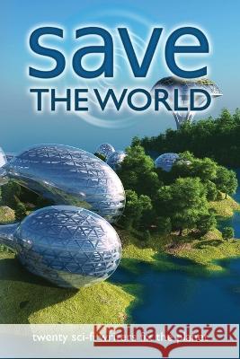 Save the World: Twenty Sci-Fi Writers Fix the Planet J Scott Coatsworth J Scott Coatsworth  9781955778343 Mongoose on the Loose DBA Other Worlds Ink - książka