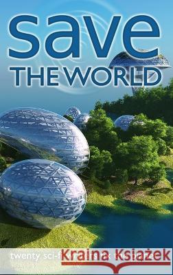 Save the World: Twenty Sci-Fi Writers Fix the Planet J Scott Coatsworth J Scott Coatsworth  9781955778350 Mongoose on the Loose DBA Other Worlds Ink - książka