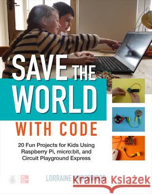 Save the World with Code: 20 Fun Projects for All Ages Using Raspberry Pi, Micro: Bit, and Circuit Playground Express Underwood, Lorraine 9781260457599 McGraw-Hill Education Tab - książka