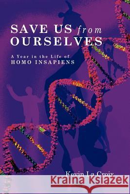 Save Us From Ourselves: A Year In The Life of Homo Insapiens La Croix, Kevin 9781411681583 Lulu Press - książka