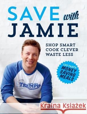 Save with Jamie: Shop Smart, Cook Clever, Waste Less Jamie Oliver 9780718158149 Penguin Books Ltd - książka