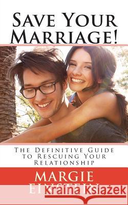 Save Your Marriage!: The Definitive Guide to Rescuing Your Relationship Margie Einstein 9781516817993 Createspace - książka