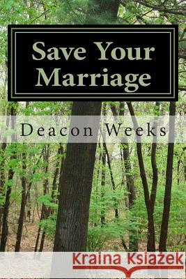 Save Your Marriage: Twenty One Thoughts That Can Change Your Marriage For The Better Weeks, Deacon 9781492943952 Createspace - książka
