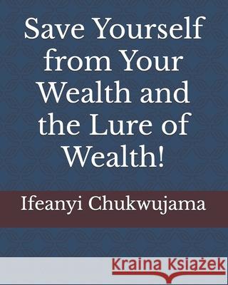 Save Yourself from Your Wealth and the Lure of Wealth! Ifeanyi Chukwujama 9798873034567 Independently Published - książka