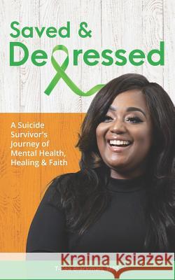 Saved & Depressed: A Suicide Survivor's Journey of Mental Health, Healing & Faith T-Kea Blackman 9781096433774 Independently Published - książka