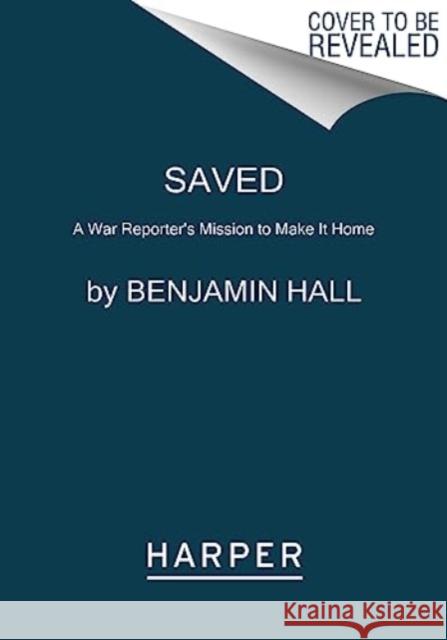 Saved: A War Reporter's Mission to Make It Home Benjamin Hall 9780063309678 HarperCollins Publishers Inc - książka