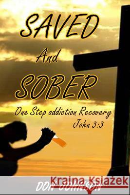 Saved and Sober: One Step Addiction Recovery, ...John 3:3 Don Johnson 9781482594317 Createspace - książka