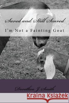 Saved and Still Scared: I'm Not A Fainting Goat Smith, Dorothea J. 9781500840426 Createspace - książka