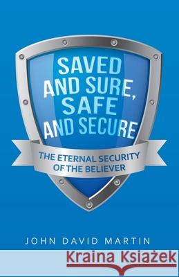 Saved and Sure, Safe and Secure: The Eternal Security of the Believer John David Martin 9781664202160 WestBow Press - książka