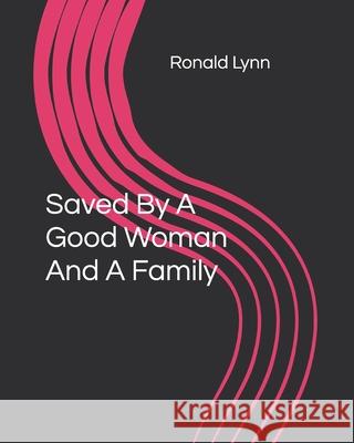 Saved By A Good Woman And A Family Ronald James Lynn 9781093632750 Independently Published - książka