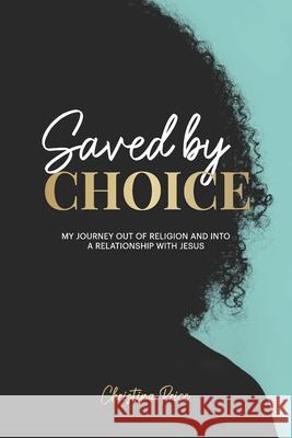 Saved by Choice: My Journey out of Religion and Into a Relationship with Jesus Christina Price 9781736335109 Christina Price - książka