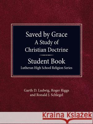 Saved By Grace - A Study of Christian Doctrine, Student Book Ludwig, Garth 9780758650498 Concordia Publishing House - książka