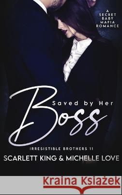 Saved by Her Boss: A Secret Baby Mafia Romance Scarlett King Michelle Love  9781639702398 Scarlett King - książka