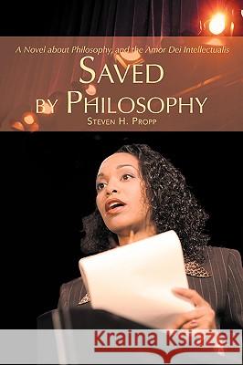 Saved by Philosophy: A Novel about Philosophy, and the Amor Dei Intellectualis Propp, Steven H. 9780595429639 iUniverse - książka