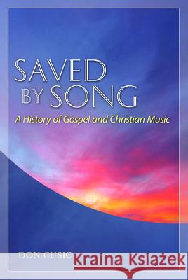 Saved by Song: A History of Gospel and Christian Music Cusic, Don 9781617036415 University Press of Mississippi - książka