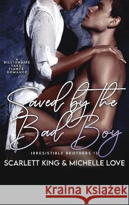 Saved by the Bad Boy: A Billionaire Fake Fiance Romance Scarlett King Michelle Love  9781639702435 Scarlett King - książka