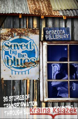 Saved by the Blues: 36 Stories of Transformation through Blues Music and Dancing Pillsbury, Rebecca 9780991525430 Duende Press - książka