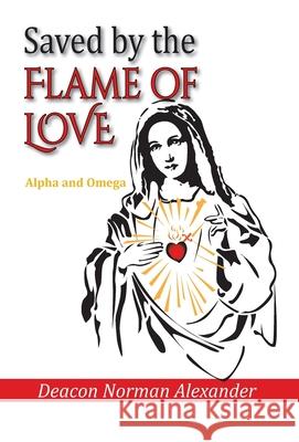 Saved by the Flame of Love: Alpha and Omega Deacon Norman Alexander Sam Severn 9780991201167 Deacon Norman Alexander - książka