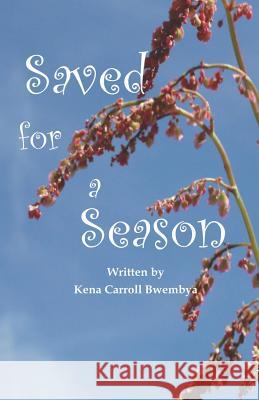 Saved for a Season Kena Carroll Bwembya Kena C. Bwembya Charles Bwembya 9780979041402 Keeping with the Industry Publishing - książka