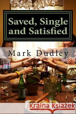 Saved, Single and Satisfied Mark Dudley 9781546623731 Createspace Independent Publishing Platform - książka