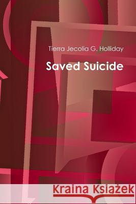 Saved Suicide Tierra Jecolia G. Holliday 9781329726307 Lulu.com - książka