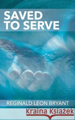 Saved to Serve Reginald Leon Bryant 9781545663981 Xulon Press - książka