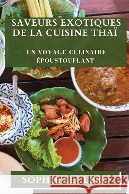 Saveurs Exotiques de la Cuisine Thai: Un Voyage Culinaire Epoustouflant Sophie Leclerc   9781835196038 Sophie Leclerc - książka