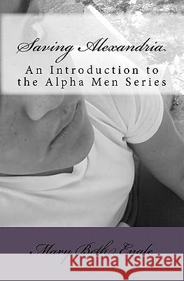 Saving Alexandria: An Introduction to the Alpha Men Series Mary Beth Engle 9781456562472 Createspace - książka