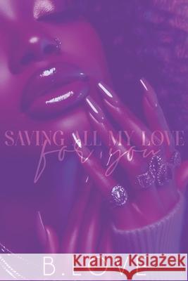Saving All My Love for You B. Love 9781544025346 Createspace Independent Publishing Platform - książka